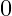 0