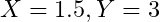 X = 1.5, Y = 3