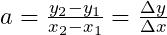 a = \frac{y_{2} - y_{1}}{x_{2} - x_{1}} = \frac{\Delta y}{\Delta x}