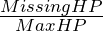 \frac{MissingHP}{MaxHP}