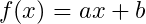 f(x) = ax + b