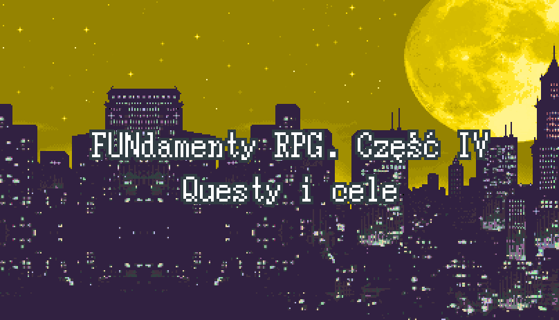 FUNdamenty RPG. Część IV – Questy i cele